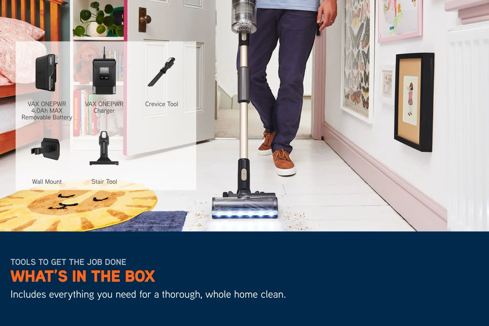 Includes Tools to get the job done. What's in the Box: Vax ONEPWR Removable Battery, Vax ONEPWR Charger, Crevice Tool, Wall Mount, Stair Tool