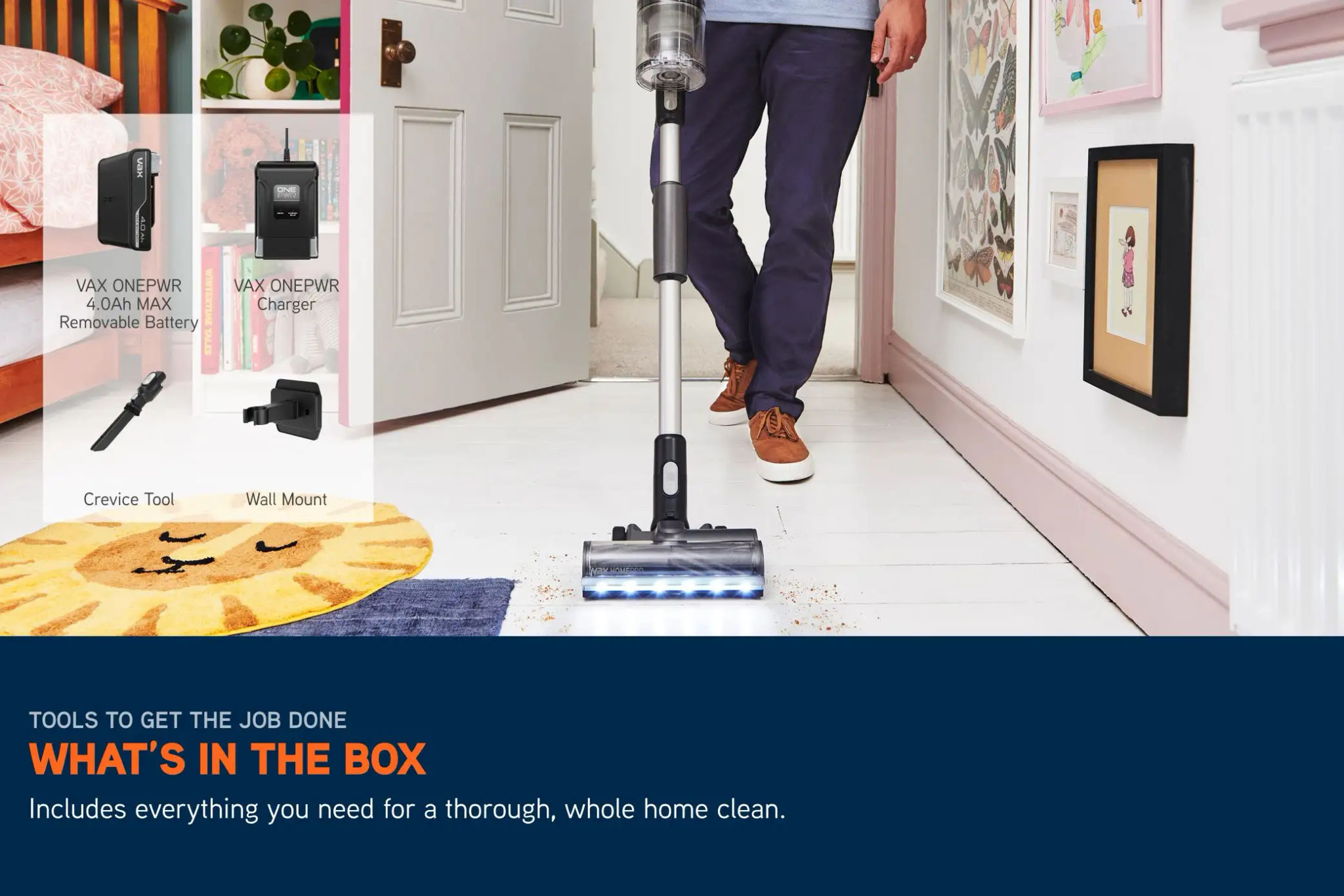 Includes Tools to get the job done. What's in the Box: Vax ONEPWR Removable Battery, Vax ONEPWR Charger, Crevice Tool, Wall Mount